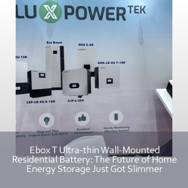 Ebox T Ultra-thin Wall-Mounted Residential Battery: The Future of Home Energy Storage Just Got Slimmer